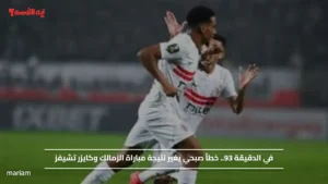 في الدقيقة 93.. خطأ صبحي يغير نتيجة مباراة الزمالك وكايزر تشيفز